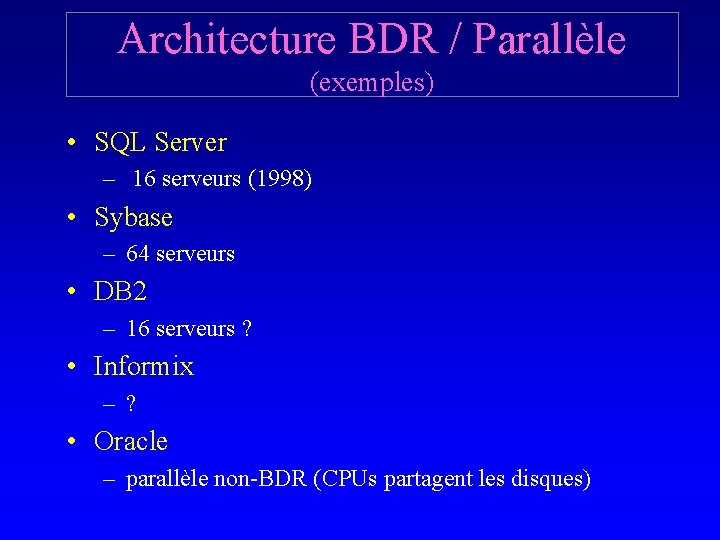 Architecture BDR / Parallèle (exemples) • SQL Server – 16 serveurs (1998) • Sybase