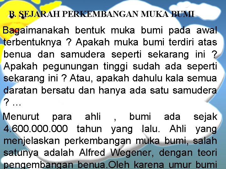 B. SEJARAH PERKEMBANGAN MUKA BUMI Bagaimanakah bentuk muka bumi pada awal terbentuknya ? Apakah