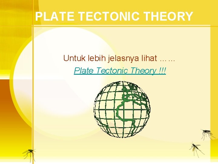 PLATE TECTONIC THEORY Untuk lebih jelasnya lihat …… Plate Tectonic Theory !!! 