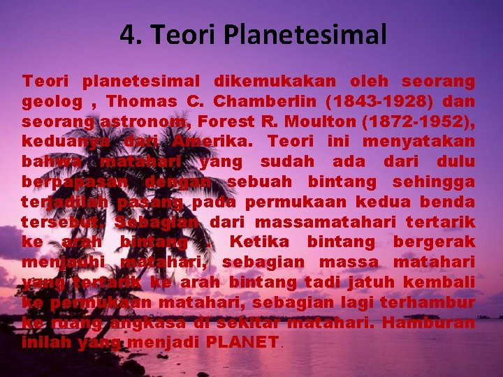 4. Teori Planetesimal Teori planetesimal dikemukakan oleh seorang geolog , Thomas C. Chamberlin (1843