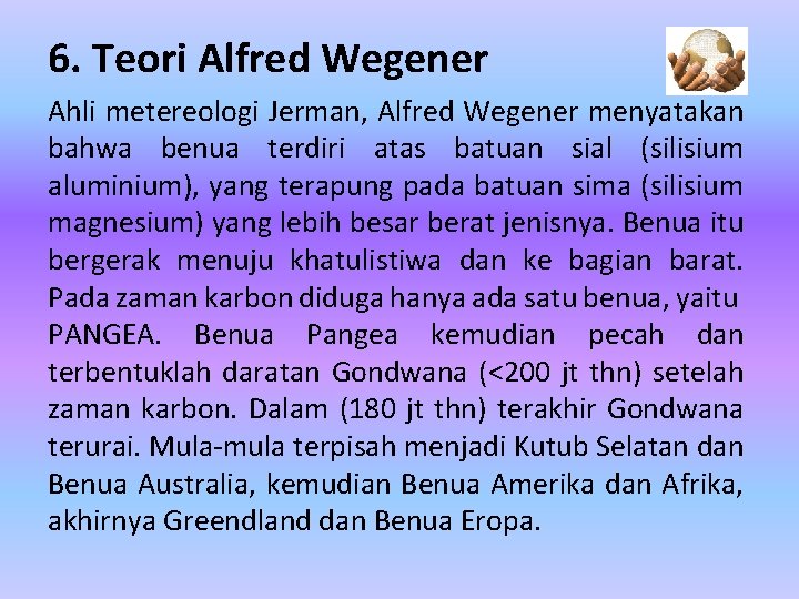 6. Teori Alfred Wegener Ahli metereologi Jerman, Alfred Wegener menyatakan bahwa benua terdiri atas