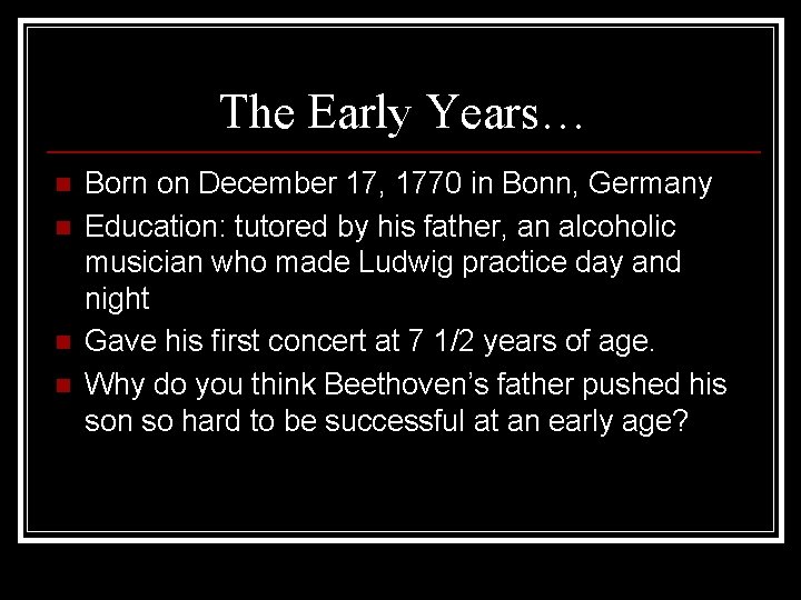 The Early Years… n n Born on December 17, 1770 in Bonn, Germany Education: