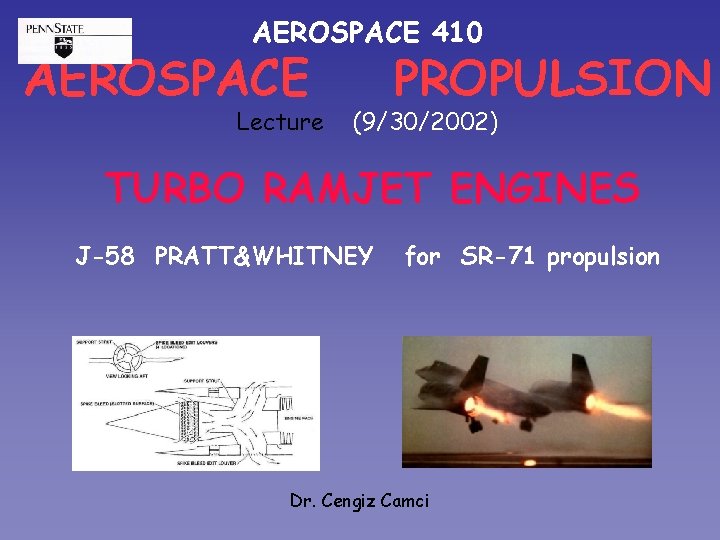 AEROSPACE 410 AEROSPACE Lecture PROPULSION (9/30/2002) TURBO RAMJET ENGINES J-58 PRATT&WHITNEY for SR-71 propulsion