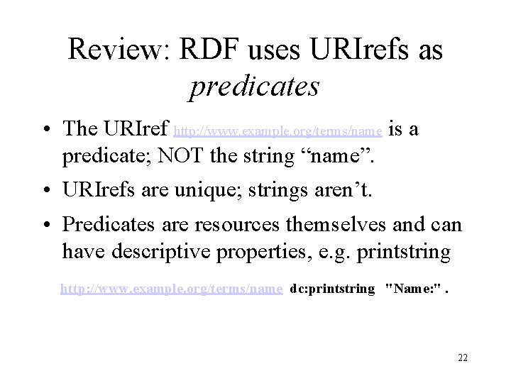 Review: RDF uses URIrefs as predicates • The URIref http: //www. example. org/terms/name is