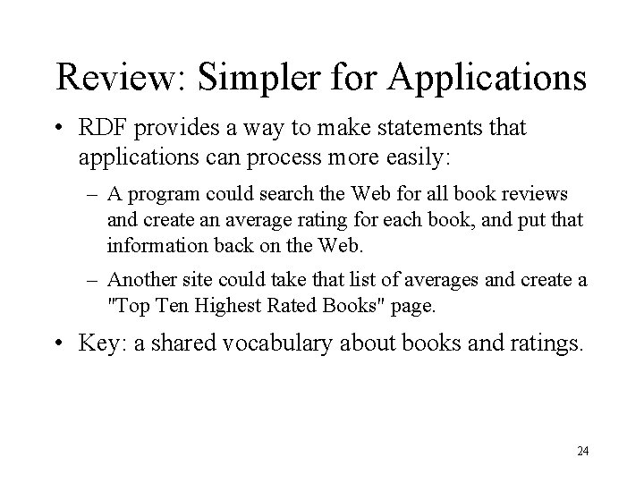 Review: Simpler for Applications • RDF provides a way to make statements that applications