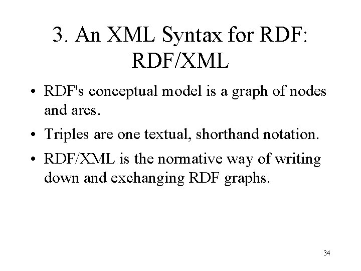 3. An XML Syntax for RDF: RDF/XML • RDF's conceptual model is a graph