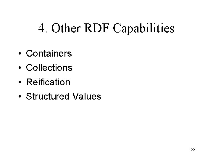 4. Other RDF Capabilities • • Containers Collections Reification Structured Values 55 