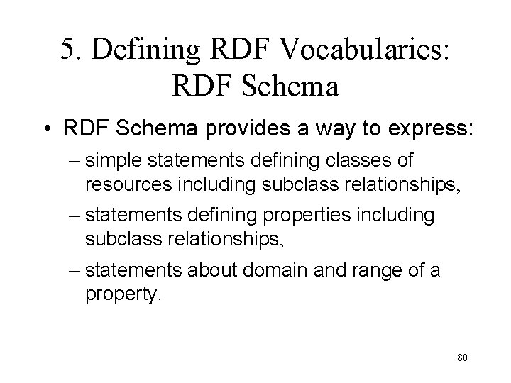 5. Defining RDF Vocabularies: RDF Schema • RDF Schema provides a way to express: