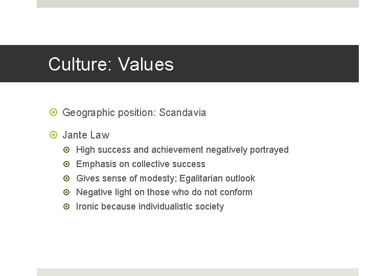 Culture: Values Geographic position: Scandavia Jante Law High success and achievement negatively portrayed Emphasis