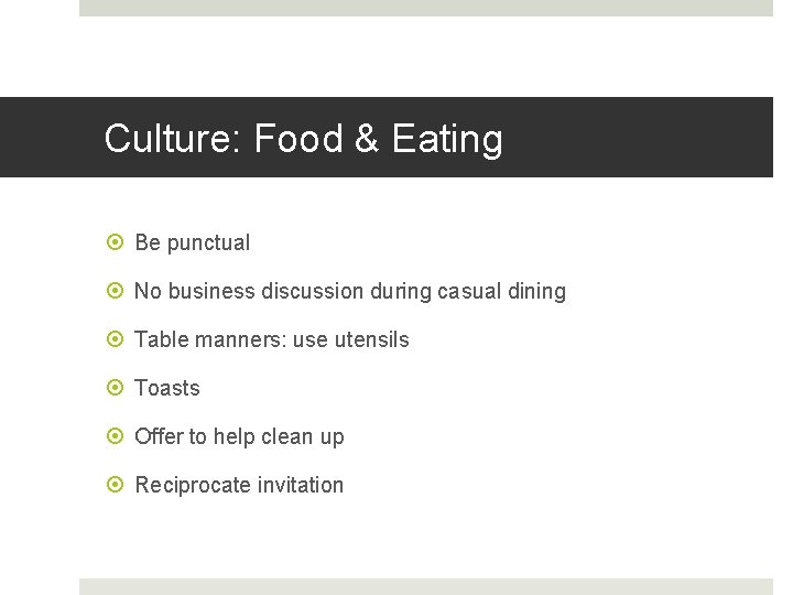 Culture: Food & Eating Be punctual No business discussion during casual dining Table manners: