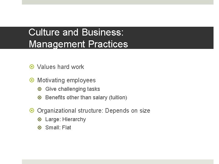 Culture and Business: Management Practices Values hard work Motivating employees Give challenging tasks Benefits