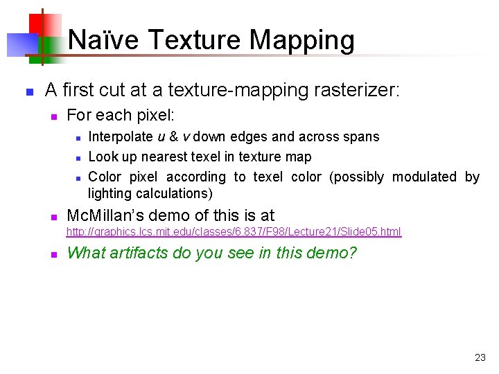 Naïve Texture Mapping n A first cut at a texture-mapping rasterizer: n For each