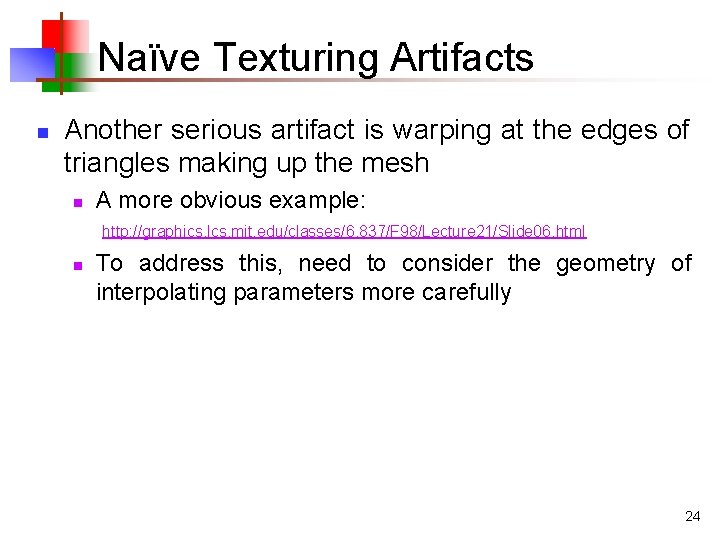 Naïve Texturing Artifacts n Another serious artifact is warping at the edges of triangles