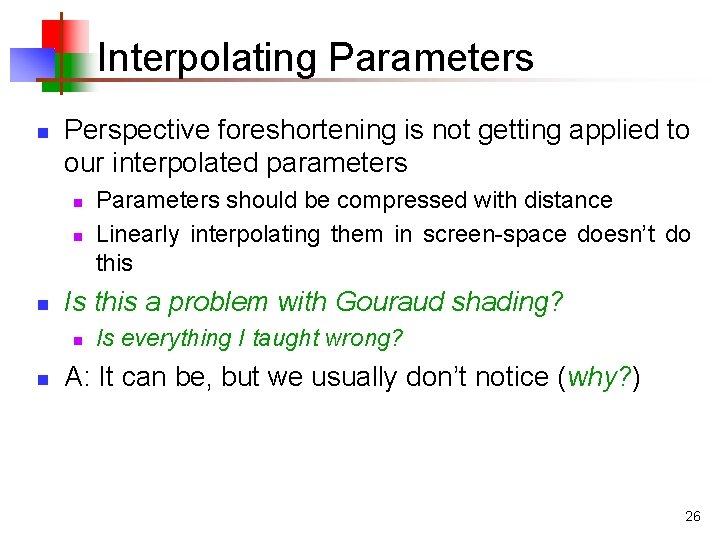 Interpolating Parameters n Perspective foreshortening is not getting applied to our interpolated parameters n