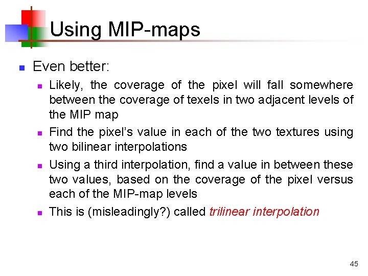 Using MIP-maps n Even better: n n Likely, the coverage of the pixel will