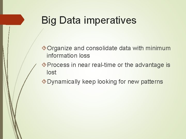 Big Data imperatives Organize and consolidate data with minimum information loss Process in near