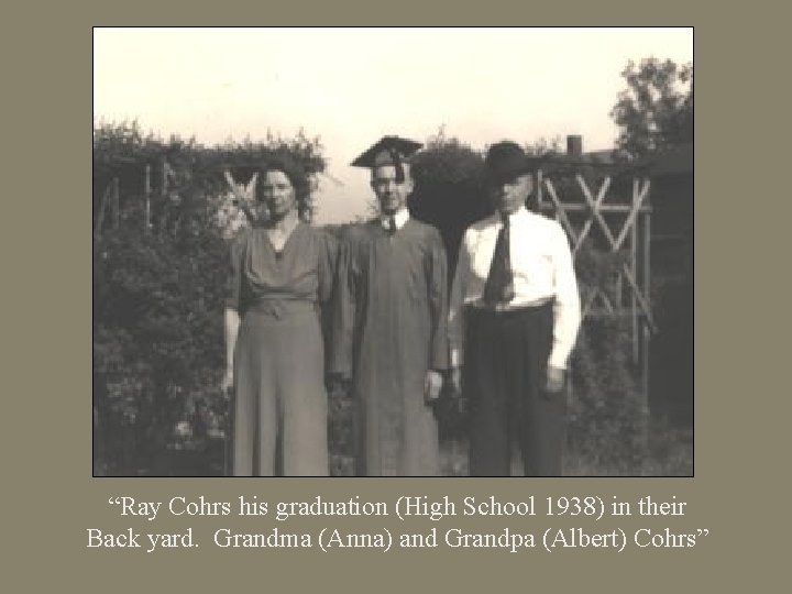 “Ray Cohrs his graduation (High School 1938) in their Back yard. Grandma (Anna) and