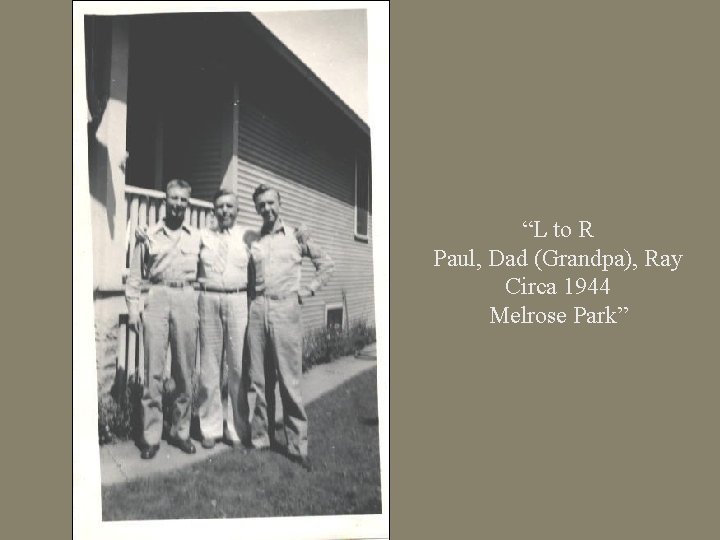 “L to R Paul, Dad (Grandpa), Ray Circa 1944 Melrose Park” 