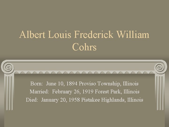 Albert Louis Frederick William Cohrs Born: June 10, 1894 Proviso Township, Illinois Married: February