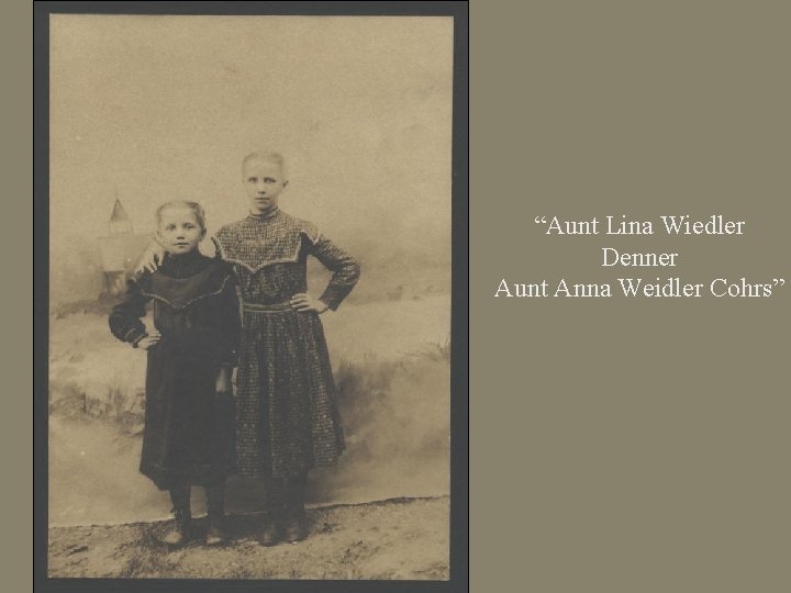 “Aunt Lina Wiedler Denner Aunt Anna Weidler Cohrs” 