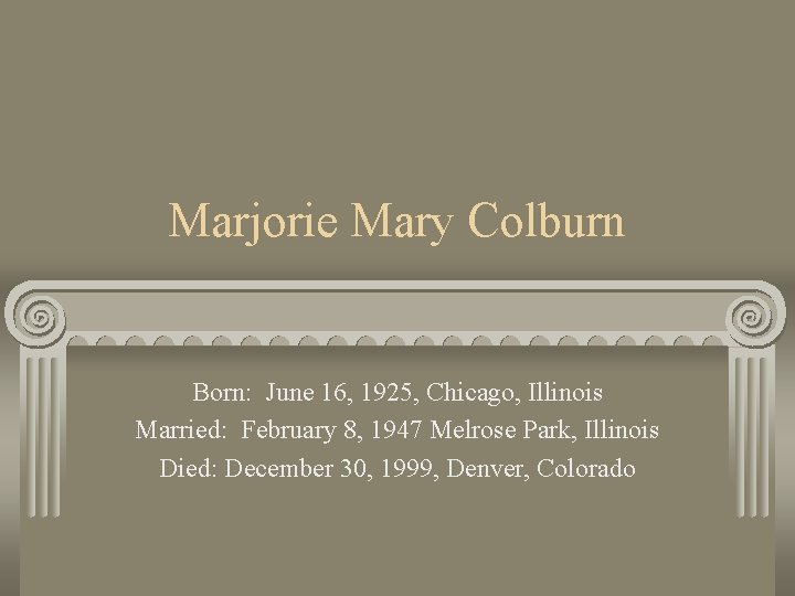 Marjorie Mary Colburn Born: June 16, 1925, Chicago, Illinois Married: February 8, 1947 Melrose