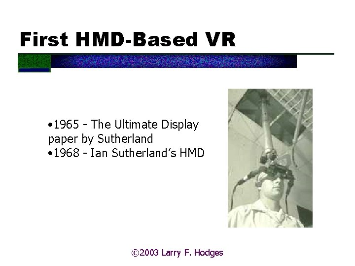 First HMD-Based VR • 1965 - The Ultimate Display paper by Sutherland • 1968