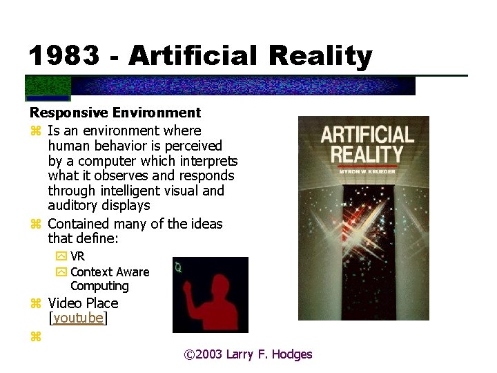 1983 - Artificial Reality Responsive Environment z Is an environment where human behavior is
