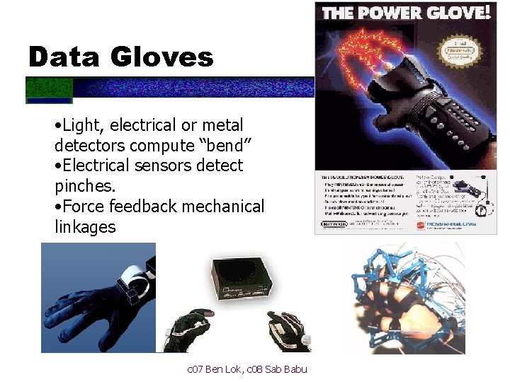 Data Gloves • Light, electrical or metal detectors compute “bend” • Electrical sensors detect