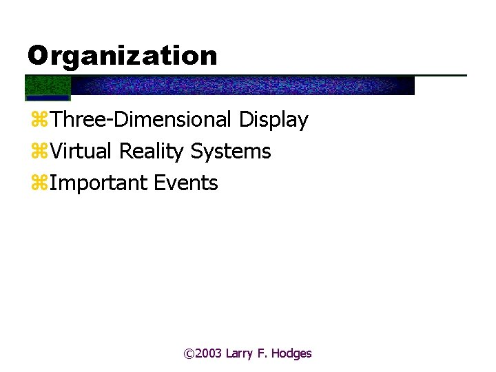 Organization z. Three-Dimensional Display z. Virtual Reality Systems z. Important Events © 2003 Larry