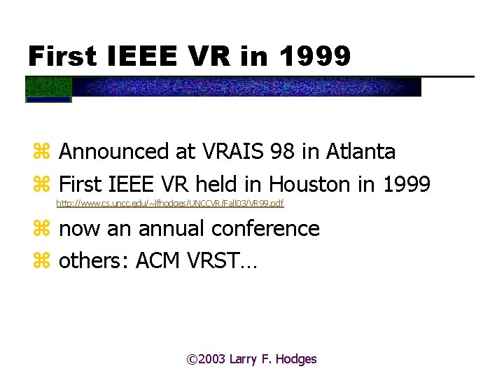 First IEEE VR in 1999 z Announced at VRAIS 98 in Atlanta z First