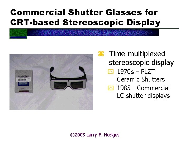 Commercial Shutter Glasses for CRT-based Stereoscopic Display z Time-multiplexed stereoscopic display y 1970 s