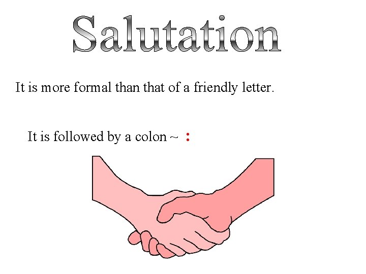 It is more formal than that of a friendly letter. It is followed by