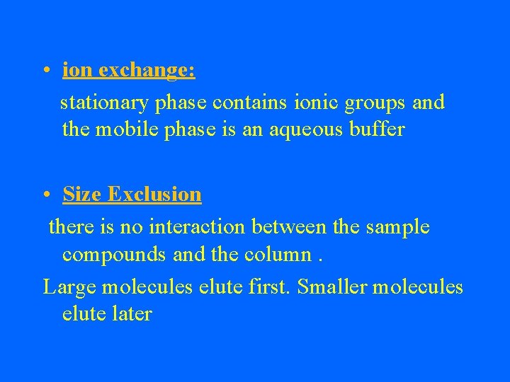  • ion exchange: stationary phase contains ionic groups and the mobile phase is