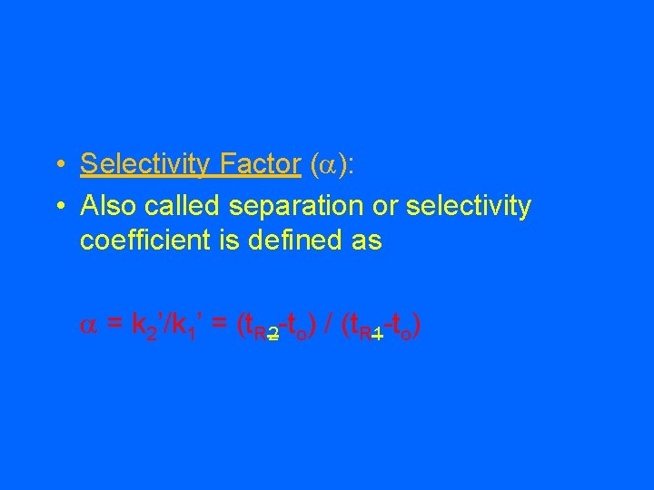  • Selectivity Factor (a): • Also called separation or selectivity coefficient is defined