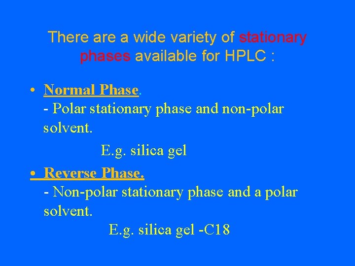 There a wide variety of stationary phases available for HPLC : • Normal Phase.