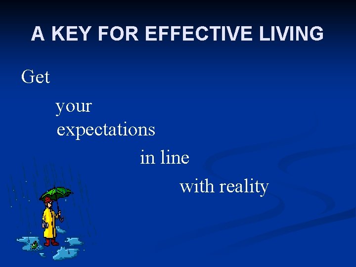 A KEY FOR EFFECTIVE LIVING Get your expectations in line with reality 