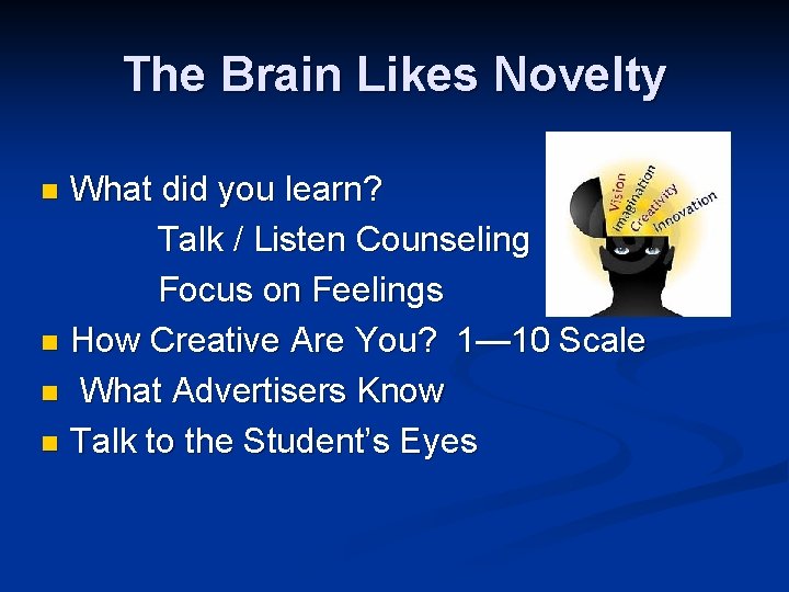 The Brain Likes Novelty What did you learn? Talk / Listen Counseling Focus on