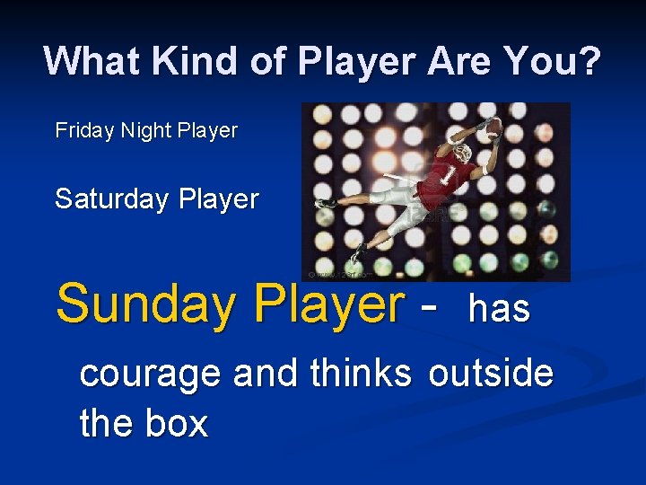 What Kind of Player Are You? Friday Night Player Saturday Player Sunday Player -
