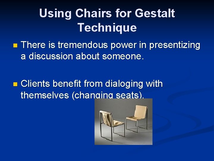 Using Chairs for Gestalt Technique n There is tremendous power in presentizing a discussion