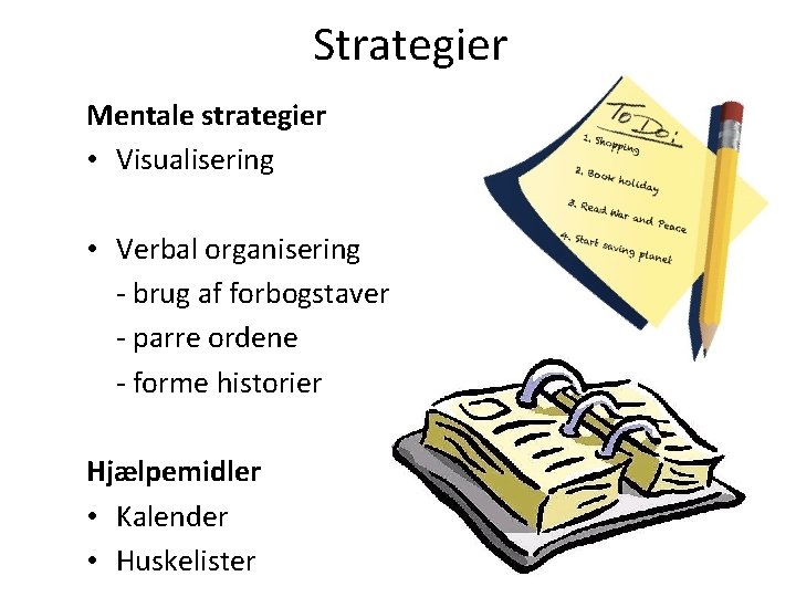 Strategier Mentale strategier • Visualisering • Verbal organisering - brug af forbogstaver - parre