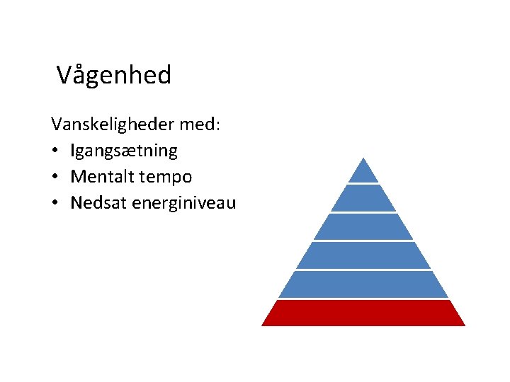 Vågenhed Vanskeligheder med: • Igangsætning • Mentalt tempo • Nedsat energiniveau 