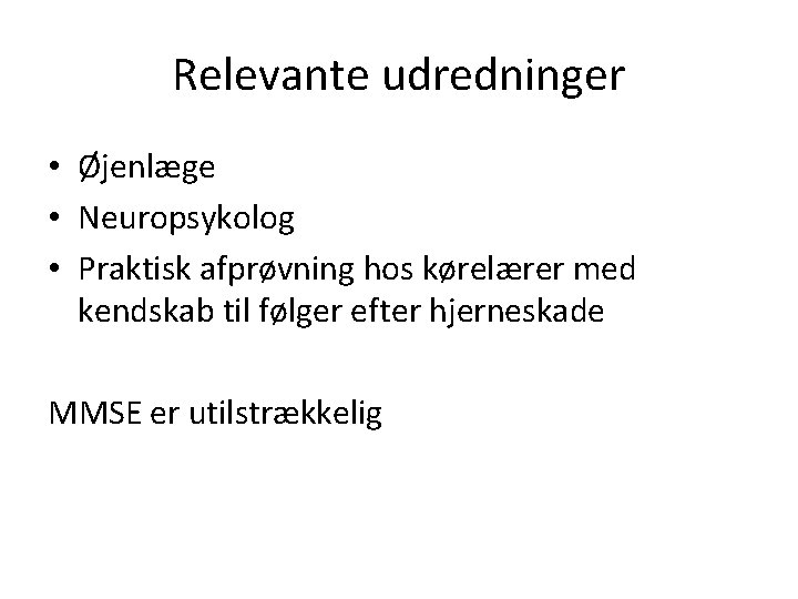 Relevante udredninger • Øjenlæge • Neuropsykolog • Praktisk afprøvning hos kørelærer med kendskab til