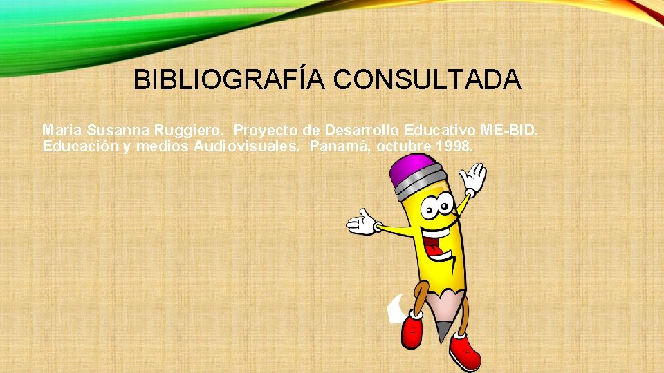 BIBLIOGRAFÍA CONSULTADA Maria Susanna Ruggiero. Proyecto de Desarrollo Educativo ME-BID. Educación y medios Audiovisuales.