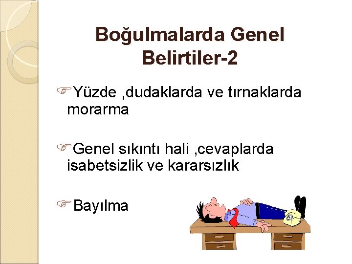 Boğulmalarda Genel Belirtiler-2 Yüzde , dudaklarda ve tırnaklarda morarma Genel sıkıntı hali , cevaplarda