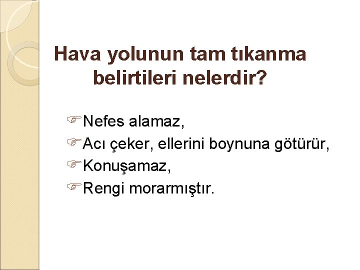 Hava yolunun tam tıkanma belirtileri nelerdir? Nefes alamaz, Acı çeker, ellerini boynuna götürür, Konuşamaz,