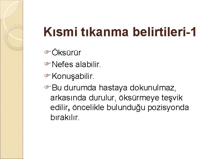 Kısmi tıkanma belirtileri-1 Öksürür Nefes alabilir. Konuşabilir. Bu durumda hastaya dokunulmaz, arkasında durulur, öksürmeye