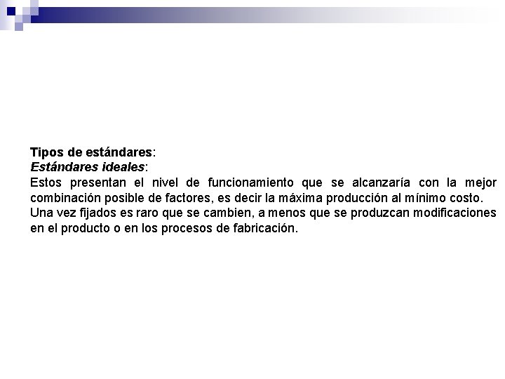 Tipos de estándares: Estándares ideales: Estos presentan el nivel de funcionamiento que se alcanzaría