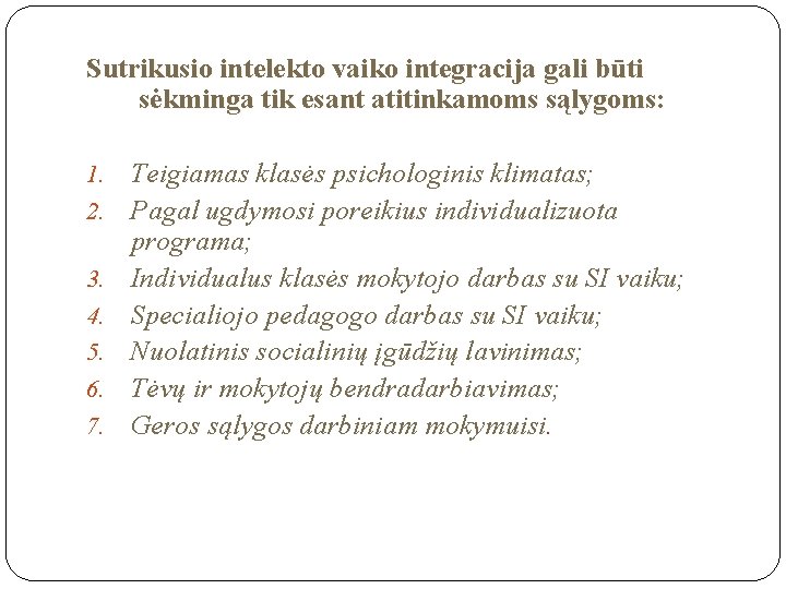 Sutrikusio intelekto vaiko integracija gali būti sėkminga tik esant atitinkamoms sąlygoms: 1. 2. 3.