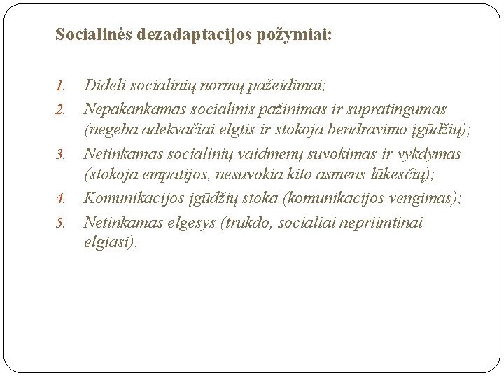 Socialinės dezadaptacijos požymiai: 1. 2. 3. 4. 5. Dideli socialinių normų pažeidimai; Nepakankamas socialinis