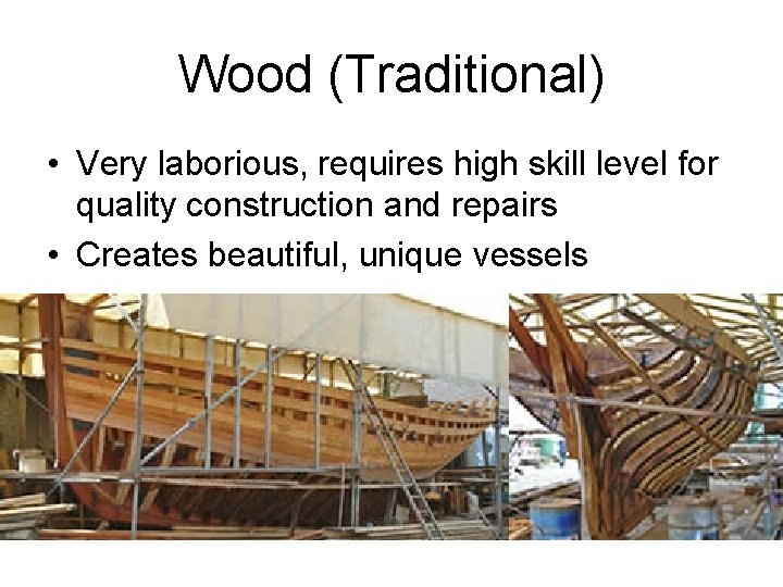 Wood (Traditional) • Very laborious, requires high skill level for quality construction and repairs